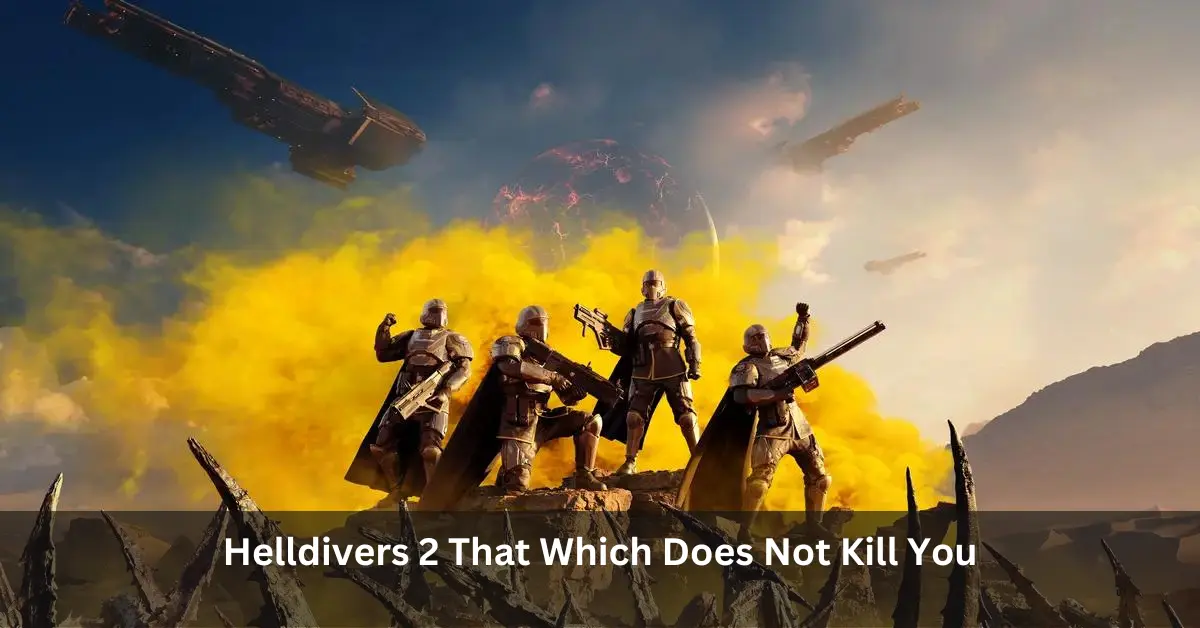 Helldivers 2 That Which Does Not Kill You