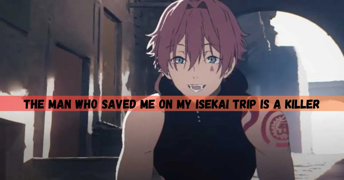 The Man Who Saved Me on My Isekai Trip Is a Killer: Is there an Anime Adaptation? When Is the Release Date?