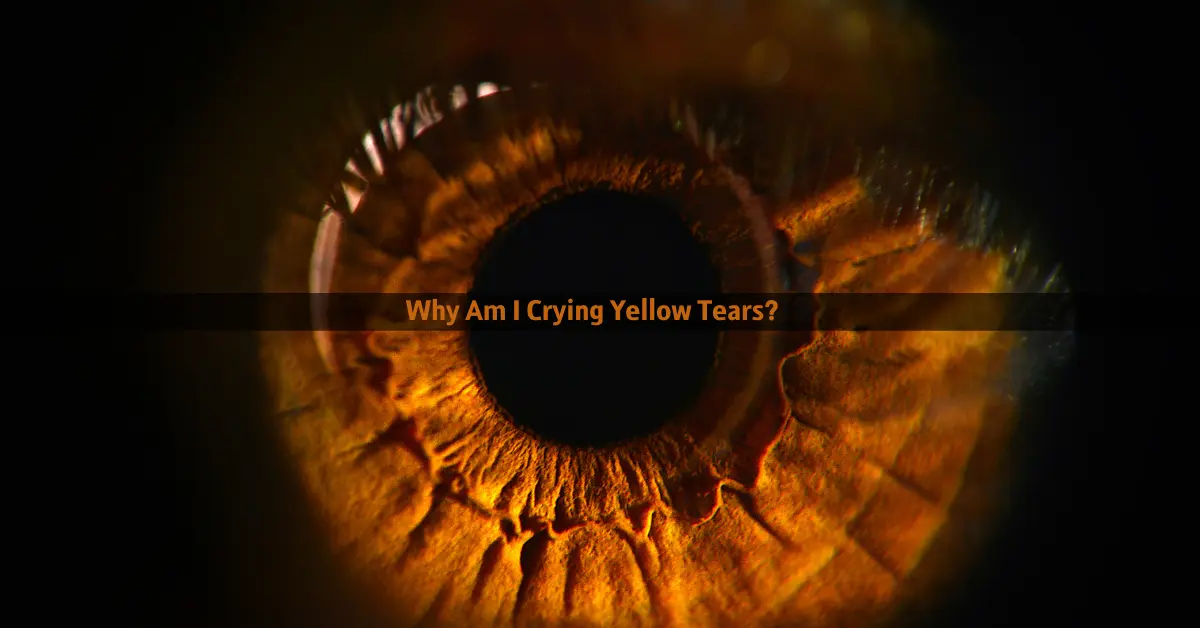 Why Am I Crying Yellow Tears